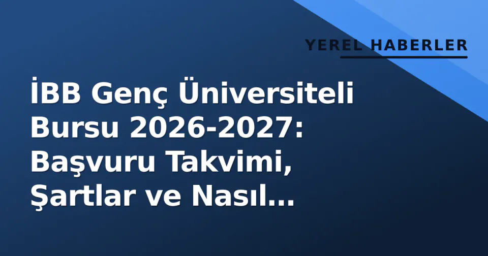 İBB Genç Üniversiteli Bursu 2026-2027: Başvuru Takvimi, Şartlar ve Nasıl Yapılır? görseli