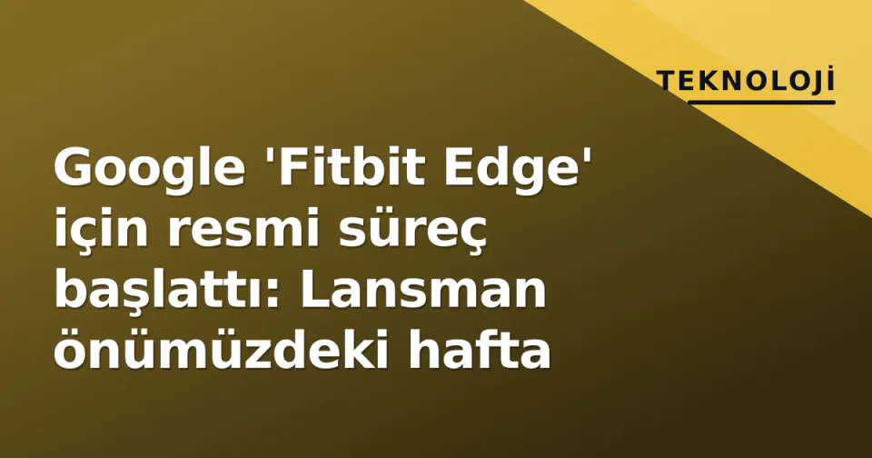 Google 'Fitbit Edge' için resmi süreç başlattı: Lansman önümüzdeki hafta görseli