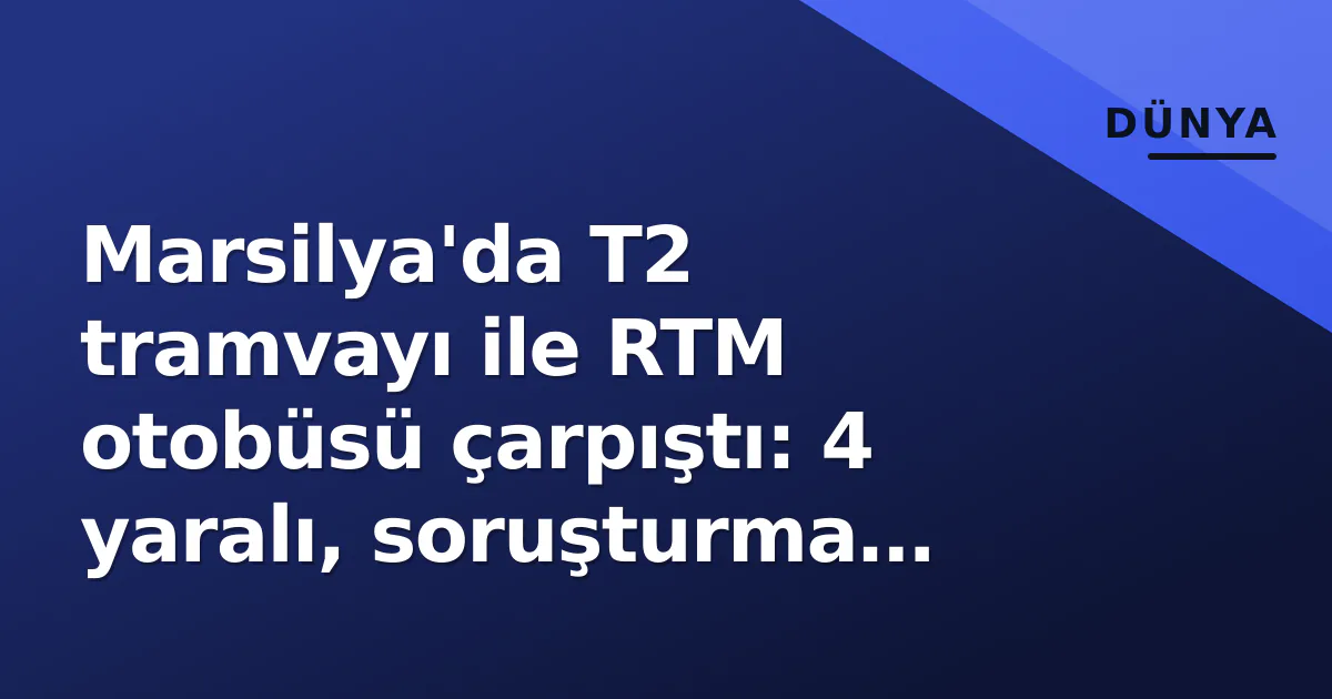 Marsilya'da T2 tramvayı ile RTM otobüsü çarpıştı: 4 yaralı, soruşturma başladı Marsilya'da T2 tramvayı ile RTM otobüsü çarpıştı: 4 yaralı, soruşturma başladı