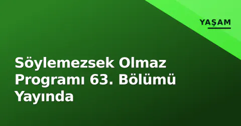 Söylemezsek Olmaz Programı 63. Bölümü Yayında