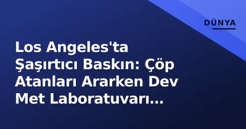 Los Angeles'ta Şaşırtıcı Baskın: Çöp Atanları Ararken Dev Met Laboratuvarı Bulundu