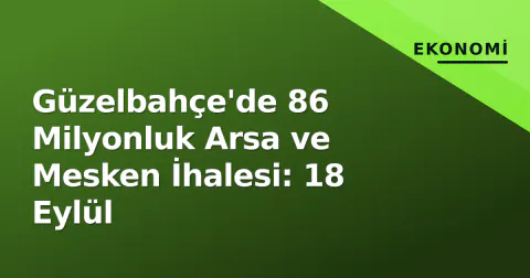 Güzelbahçe'de 86 Milyonluk Arsa ve Mesken İhalesi: 18 Eylül