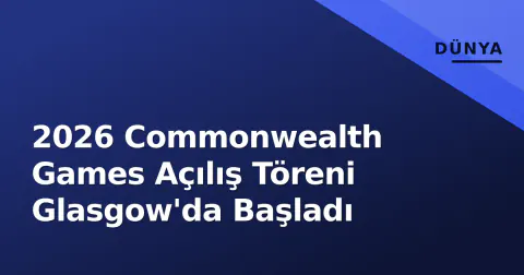 2026 Commonwealth Games Açılış Töreni Glasgow'da Başladı