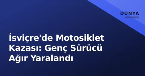 İsviçre'de Motosiklet Kazası: Genç Sürücü Ağır Yaralandı