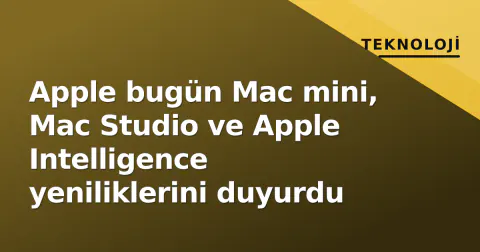 Apple bugün Mac mini, Mac Studio ve Apple Intelligence yeniliklerini duyurdu