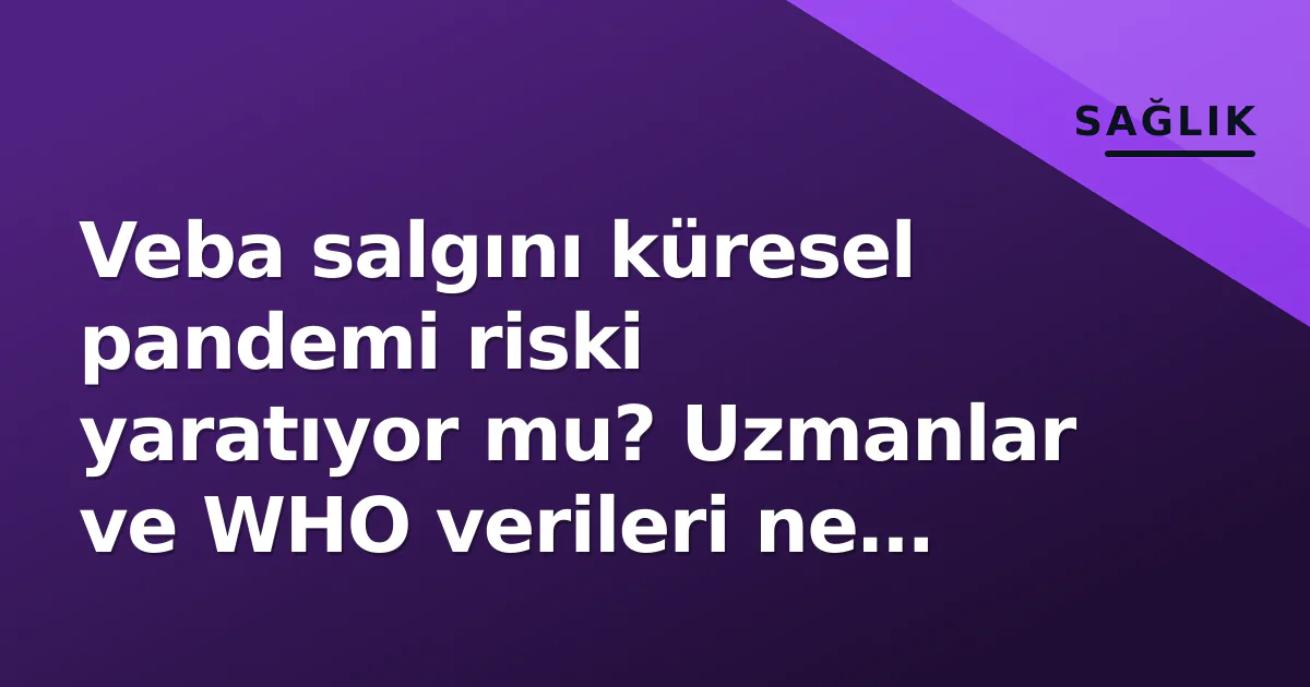 Veba salgını küresel pandemi riski yaratıyor mu? Uzmanlar ve WHO verileri ne diyor? Veba salgını küresel pandemi riski yaratıyor mu? Uzmanlar ve WHO verileri ne diyor?
