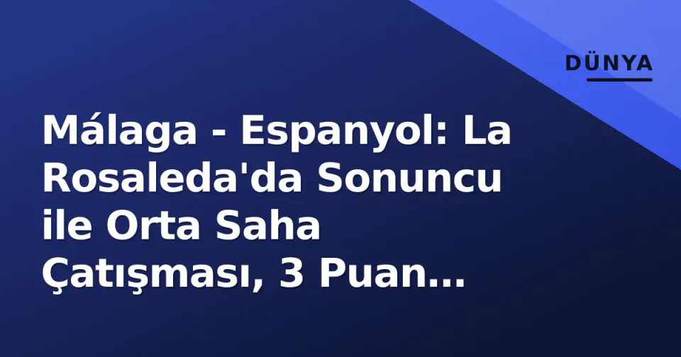 Málaga - Espanyol: La Rosaleda'da Sonuncu ile Orta Saha Çatışması, 3 Puan Hayati görseli