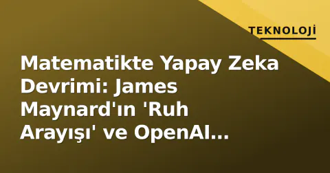 Matematikte Yapay Zeka Devrimi: James Maynard'ın 'Ruh Arayışı' ve OpenAI Hamlesi