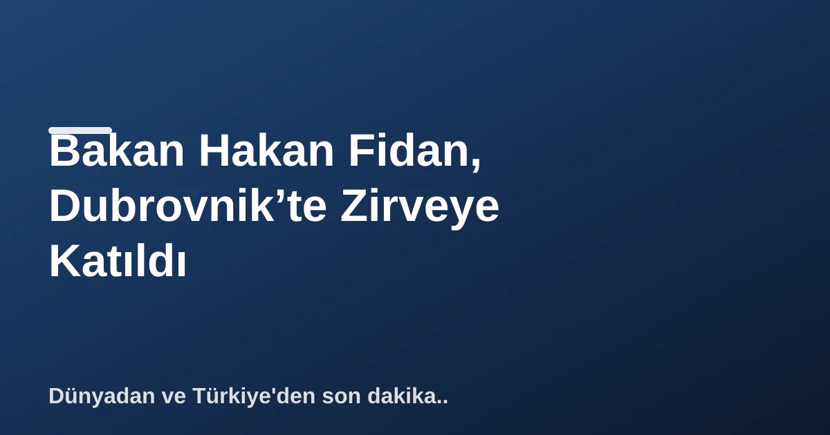 Bakan Hakan Fidan, Dubrovnik’te Zirveye Katıldı Bakan Hakan Fidan, Dubrovnik’te Zirveye Katıldı