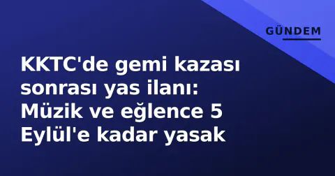 KKTC'de gemi kazası sonrası yas ilanı: Müzik ve eğlence 5 Eylül'e kadar yasak