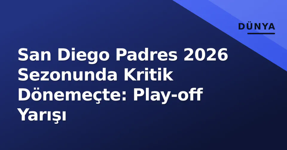San Diego Padres 2026 Sezonunda Kritik Dönemeçte: Play-off Yarışı görseli