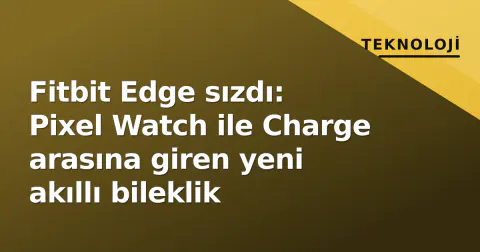 Fitbit Edge sızdı: Pixel Watch ile Charge arasına giren yeni akıllı bileklik