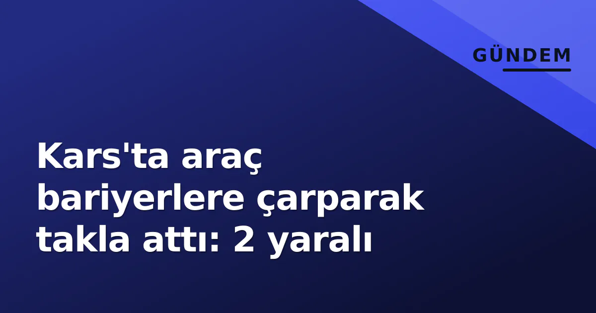 Kars'ta araç bariyerlere çarparak takla attı: 2 yaralı Kars'ta araç bariyerlere çarparak takla attı: 2 yaralı