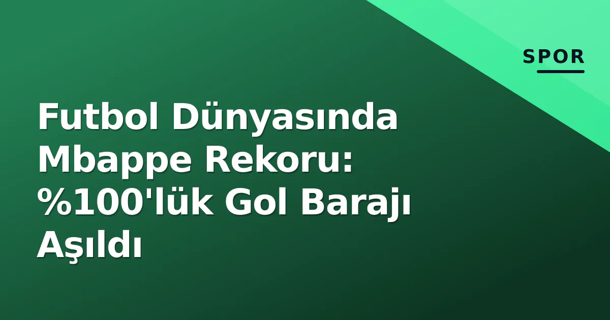 Futbol Dünyasında Mbappe Rekoru: %100'lük Gol Barajı Aşıldı Futbol Dünyasında Mbappe Rekoru: %100'lük Gol Barajı Aşıldı