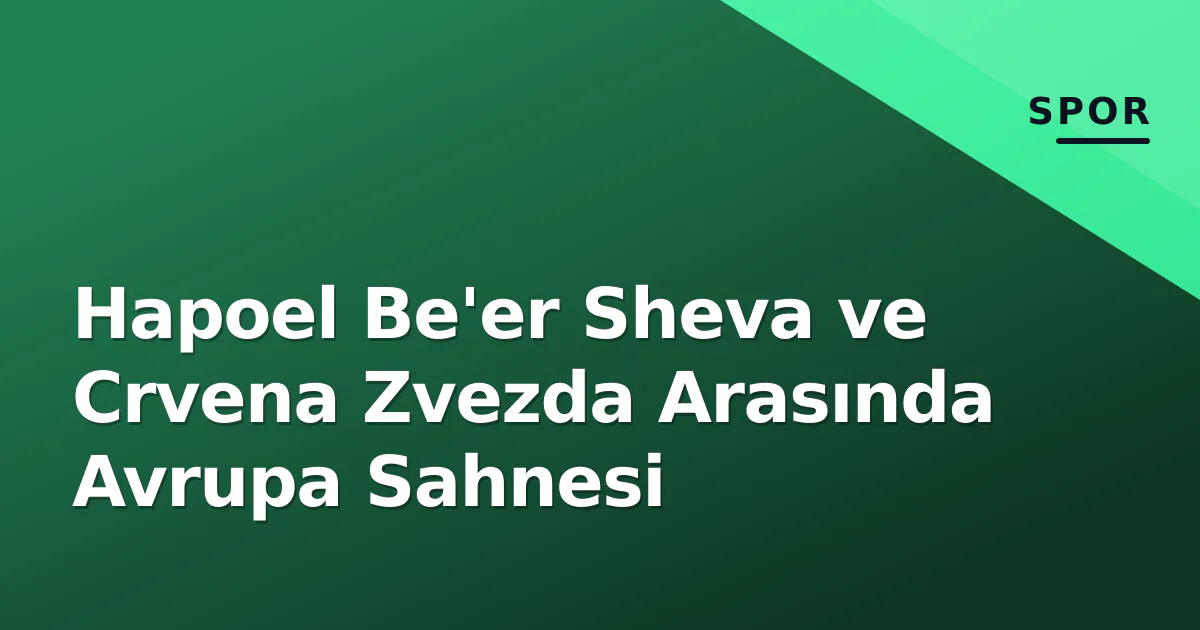 Hapoel Be'er Sheva ve Crvena Zvezda Arasında Avrupa Sahnesi Hapoel Be'er Sheva ve Crvena Zvezda Arasında Avrupa Sahnesi
