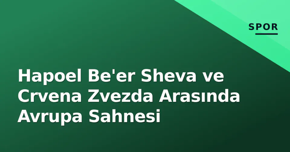 Hapoel Be'er Sheva ve Crvena Zvezda Arasında Avrupa Sahnesi görseli
