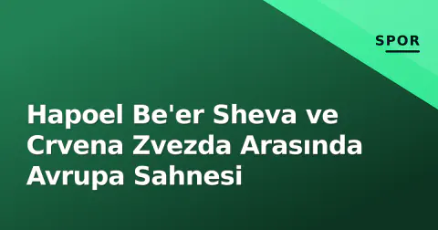 Hapoel Be'er Sheva ve Crvena Zvezda Arasında Avrupa Sahnesi