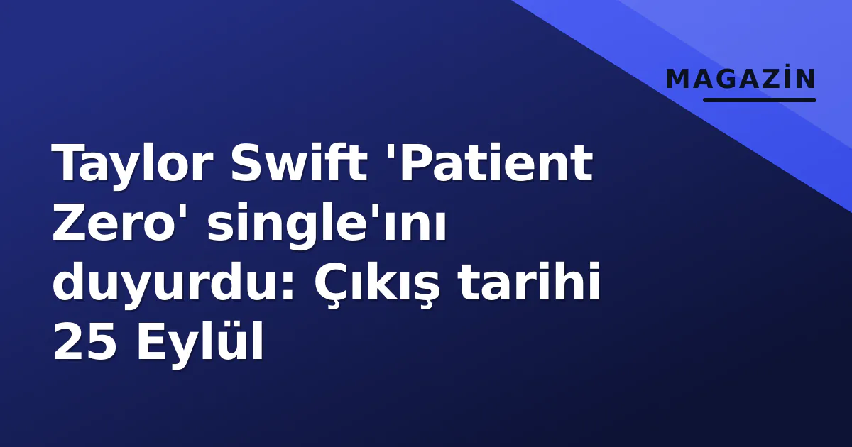 Taylor Swift 'Patient Zero' single'ını duyurdu: Çıkış tarihi 25 Eylül Taylor Swift 'Patient Zero' single'ını duyurdu: Çıkış tarihi 25 Eylül