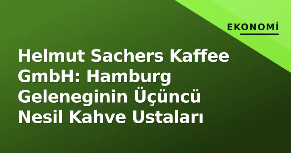 Helmut Sachers Kaffee GmbH: Hamburg Geleneginin Üçüncü Nesil Kahve Ustaları görseli