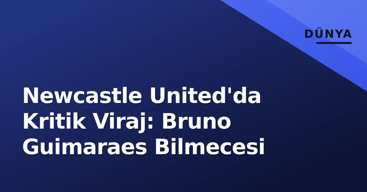 Newcastle United'da Kritik Viraj: Bruno Guimaraes Bilmecesi Newcastle United'da Kritik Viraj: Bruno Guimaraes Bilmecesi