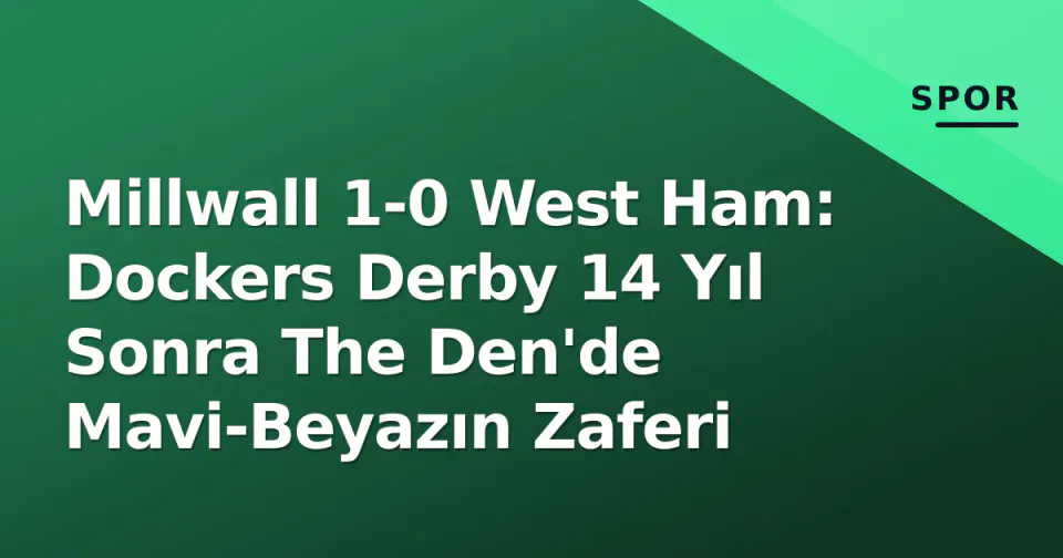 Millwall 1-0 West Ham: Dockers Derby 14 Yıl Sonra The Den'de Mavi-Beyazın Zaferi görseli