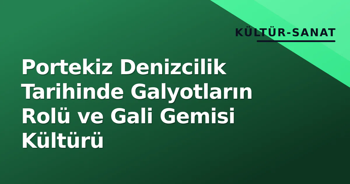 Portekiz Denizcilik Tarihinde Galyotların Rolü ve Gali Gemisi Kültürü Portekiz Denizcilik Tarihinde Galyotların Rolü ve Gali Gemisi Kültürü