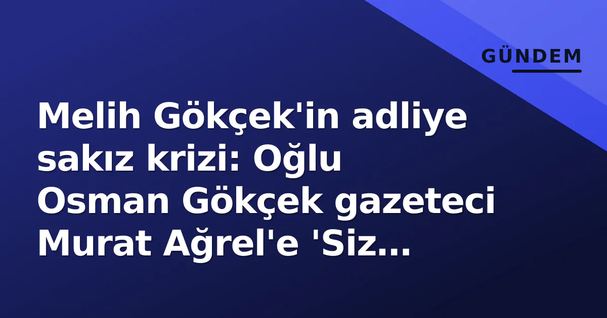 Melih Gökçek'in adliye sakız krizi: Oğlu Osman Gökçek gazeteci Murat Ağrel'e 'Siz kimsiniz' diye çıktı Melih Gökçek'in adliye sakız krizi: Oğlu Osman Gökçek gazeteci Murat Ağrel'e 'Siz kimsiniz' diye çıktı