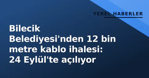 Bilecik Belediyesi'nden 12 bin metre kablo ihalesi: 24 Eylül'te açılıyor
