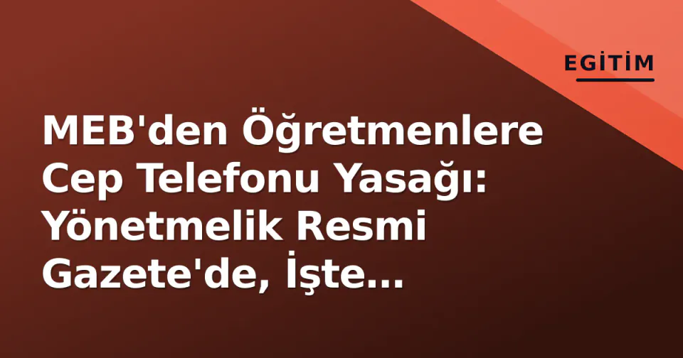 MEB'den Öğretmenlere Cep Telefonu Yasağı: Yönetmelik Resmi Gazete'de, İşte Kurallar ve Yaptırımlar görseli