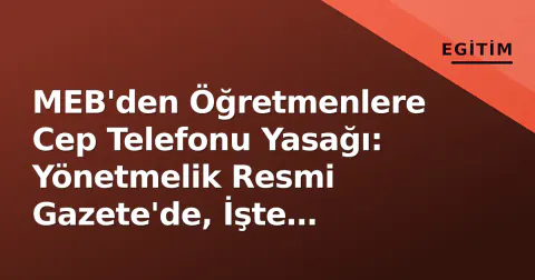 MEB'den Öğretmenlere Cep Telefonu Yasağı: Yönetmelik Resmi Gazete'de, İşte Kurallar ve Yaptırımlar