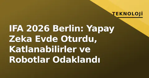 IFA 2026 Berlin: Yapay Zeka Evde Oturdu, Katlanabilirler ve Robotlar Odaklandı
