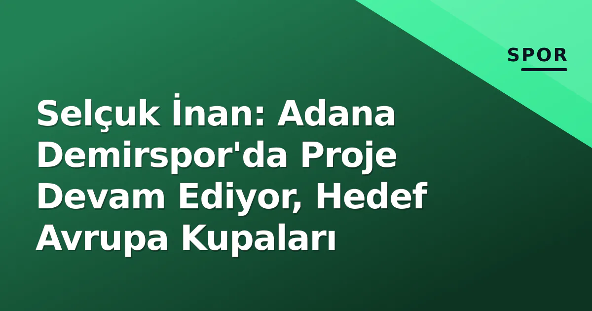 Selçuk İnan: Adana Demirspor'da Proje Devam Ediyor, Hedef Avrupa Kupaları Selçuk İnan: Adana Demirspor'da Proje Devam Ediyor, Hedef Avrupa Kupaları