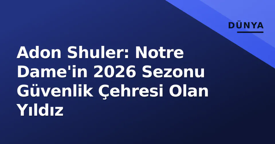 Adon Shuler: Notre Dame'in 2026 Sezonu Güvenlik Çehresi Olan Yıldız görseli