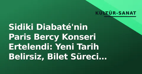 Sidiki Diabaté'nin Paris Bercy Konseri Ertelendi: Yeni Tarih Belirsiz, Bilet Süreci Nasıl İşleyecek?
