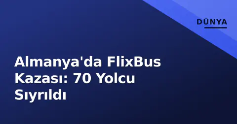 Almanya'da FlixBus Kazası: 70 Yolcu Sıyrıldı