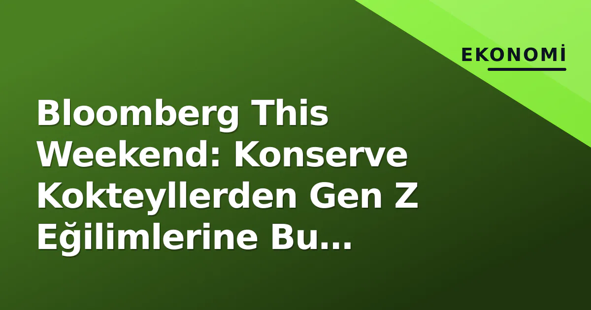 Bloomberg This Weekend: Konserve Kokteyllerden Gen Z Eğilimlerine Bu Haftanın Gündemi Bloomberg This Weekend: Konserve Kokteyllerden Gen Z Eğilimlerine Bu Haftanın Gündemi
