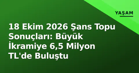 18 Ekim 2026 Şans Topu Sonuçları: Büyük İkramiye 6,5 Milyon TL'de Buluştu