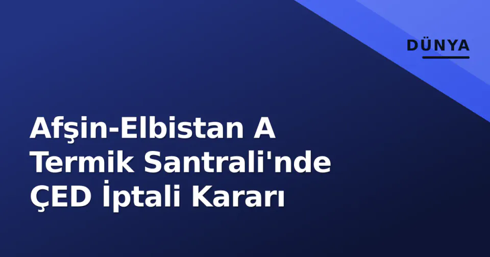 Afşin-Elbistan A Termik Santrali'nde ÇED İptali Kararı görseli