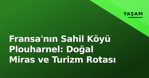 Fransa'nın Sahil Köyü Plouharnel: Doğal Miras ve Turizm Rotası