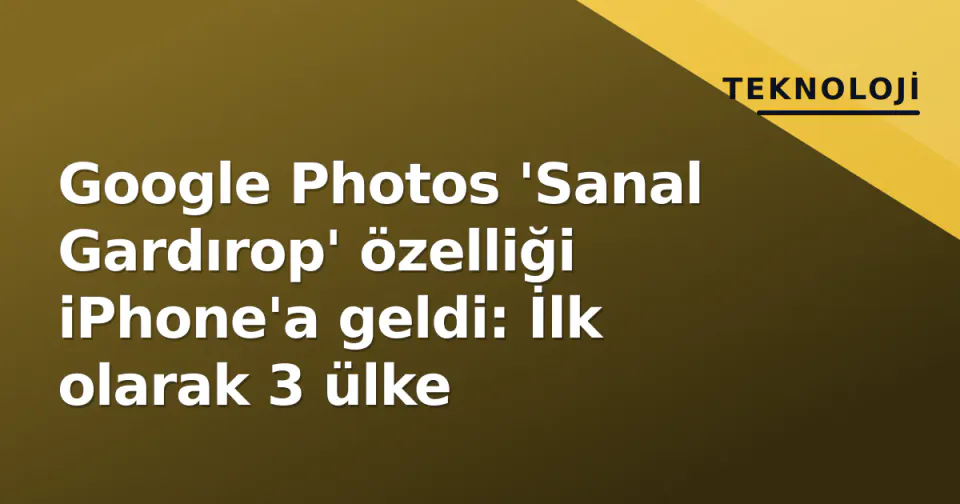 Google Photos 'Sanal Gardırop' özelliği iPhone'a geldi: İlk olarak 3 ülke görseli