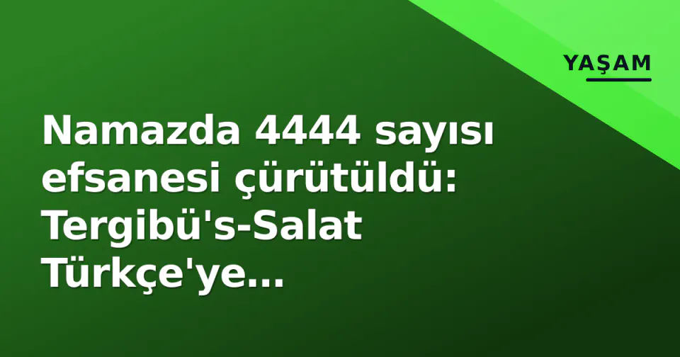Namazda 4444 sayısı efsanesi çürütüldü: Tergibü's-Salat Türkçe'ye kazandırıldı, Regâip Kandili hazırlığı başlıyor görseli
