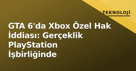 GTA 6'da Xbox Özel Hak İddiası: Gerçeklik PlayStation İşbirliğinde