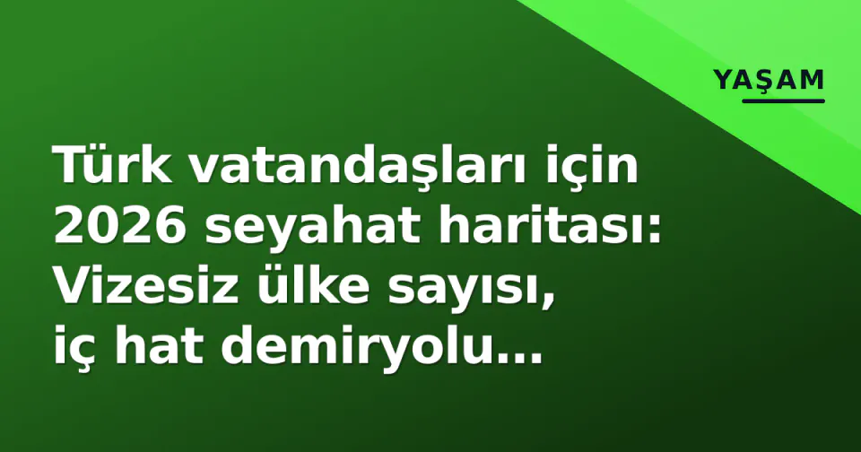 Türk vatandaşları için 2026 seyahat haritası: Vizesiz ülke sayısı, iç hat demiryolu devrimi ve bütçe dostu yeni rotalar görseli