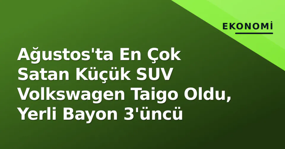 Ağustos'ta En Çok Satan Küçük SUV Volkswagen Taigo Oldu, Yerli Bayon 3'üncü görseli