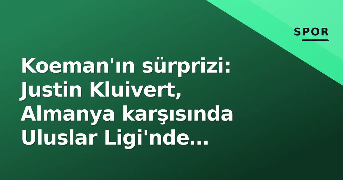 Koeman'ın sürprizi: Justin Kluivert, Almanya karşısında Uluslar Ligi'nde başlıyor Koeman'ın sürprizi: Justin Kluivert, Almanya karşısında Uluslar Ligi'nde başlıyor
