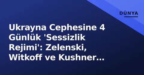 Ukrayna Cephesine 4 Günlük 'Sessizlik Rejimi': Zelenski, Witkoff ve Kushner İçin Rusya'ya Mesaj Verdi