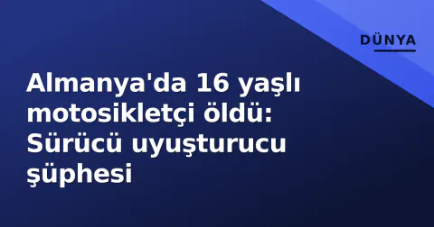 Almanya'da 16 yaşlı motosikletçi öldü: Sürücü uyuşturucu şüphesi