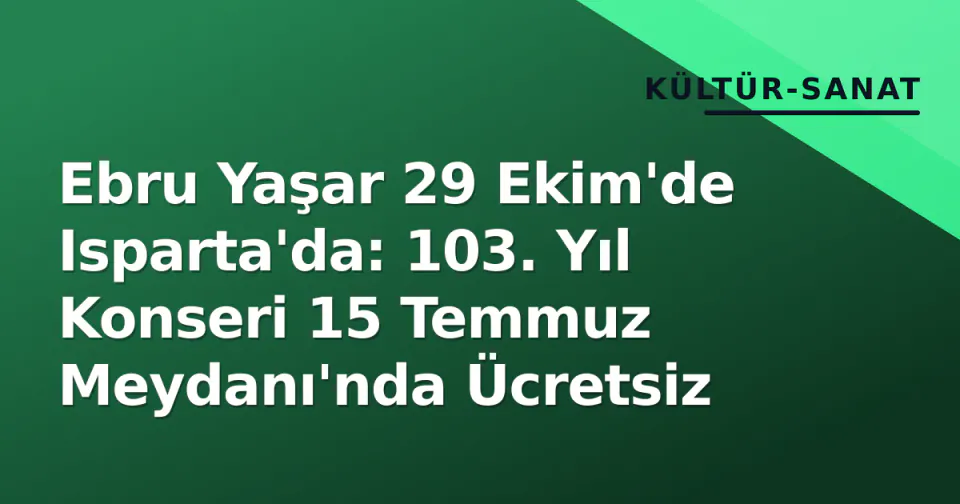 Ebru Yaşar 29 Ekim'de Isparta'da: 103. Yıl Konseri 15 Temmuz Meydanı'nda Ücretsiz görseli