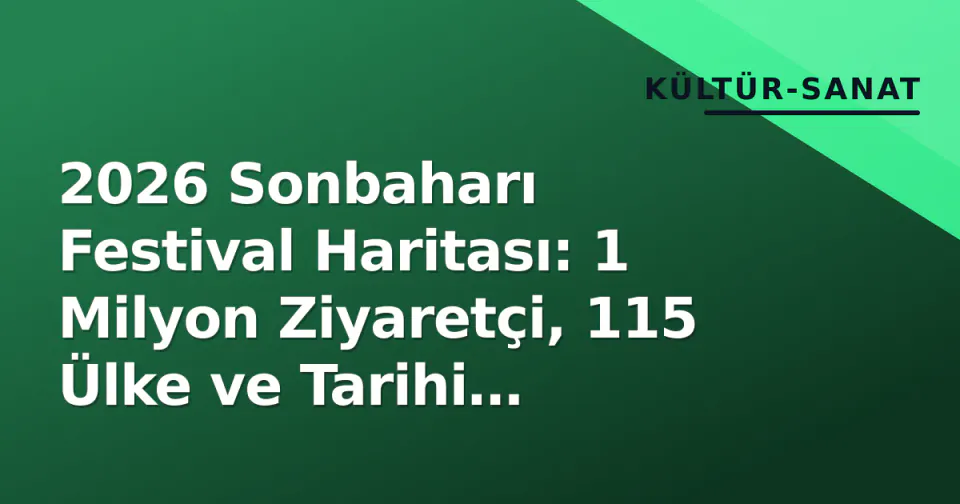 2026 Sonbaharı Festival Haritası: 1 Milyon Ziyaretçi, 115 Ülke ve Tarihi Mekânlarda Kültür Ekonomisi görseli