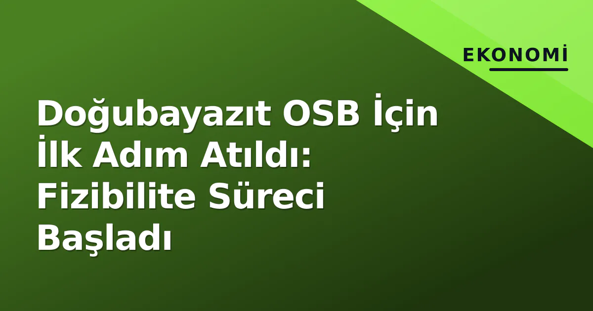 Doğubayazıt OSB İçin İlk Adım Atıldı: Fizibilite Süreci Başladı Doğubayazıt OSB İçin İlk Adım Atıldı: Fizibilite Süreci Başladı